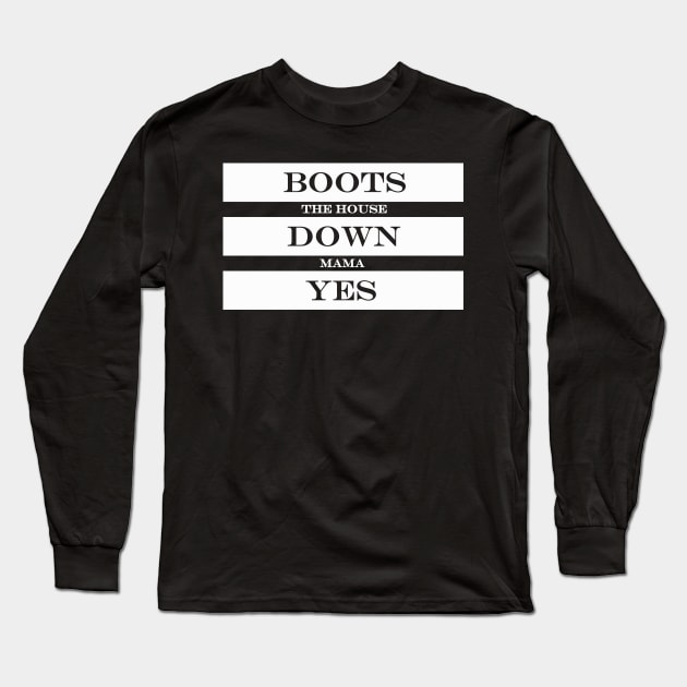 boots the house down mama yes Long Sleeve T-Shirt by NotComplainingJustAsking